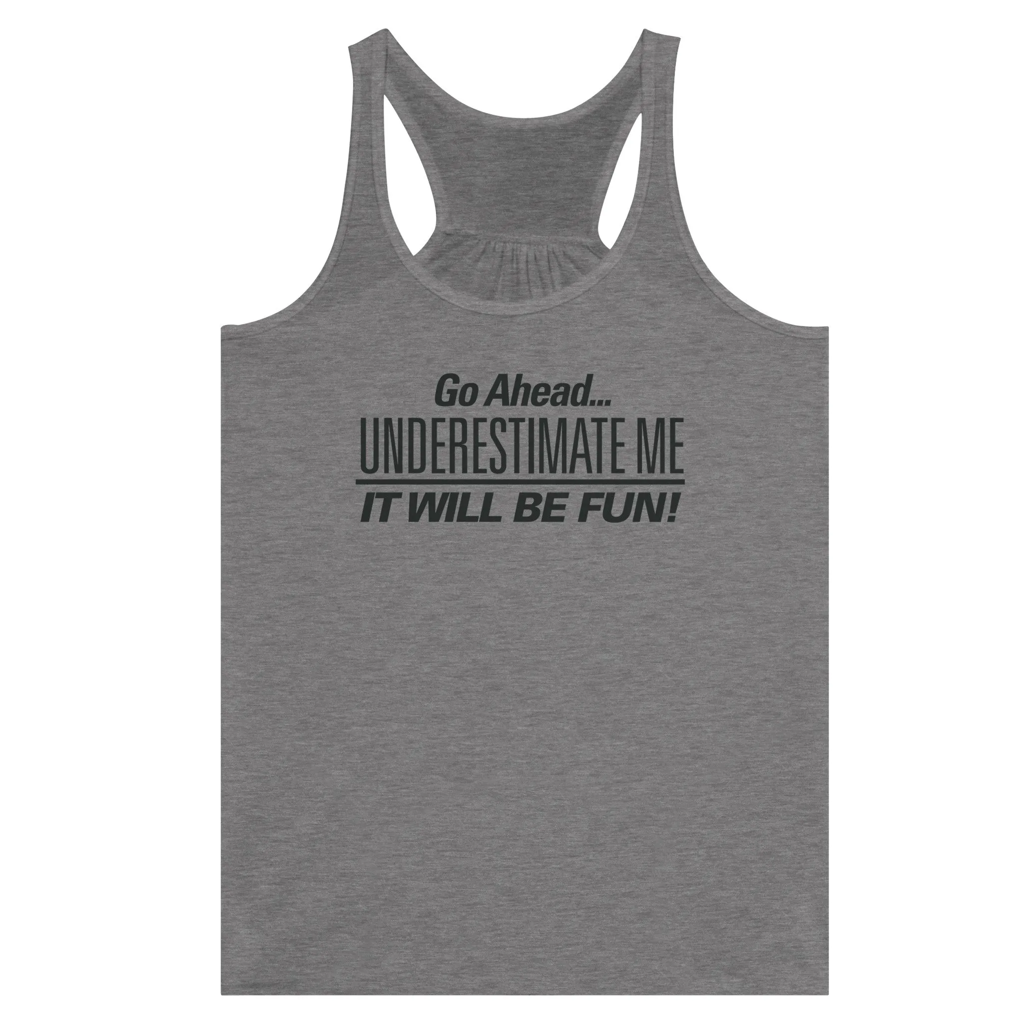 Go Ahead... Underestimate Me  -  Women's Flowy Racerback Tank Top